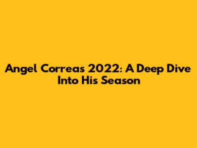 Angel Correa's 2022: A Deep Dive Into His Season