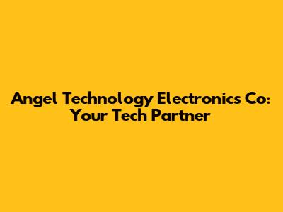 Angel Technology Electronics Co: Your Tech Partner