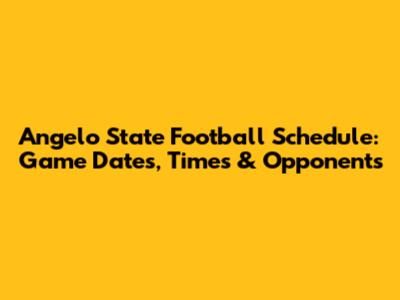 Angelo State Football Schedule: Game Dates, Times & Opponents