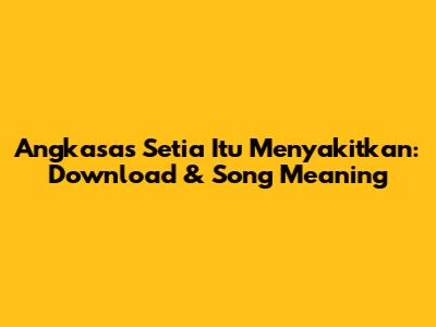 Angkasa's 'Setia Itu Menyakitkan': Download & Song Meaning