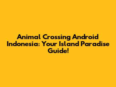 Animal Crossing Android Indonesia: Your Island Paradise Guide!