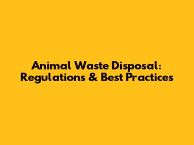 Animal Waste Disposal: Regulations & Best Practices