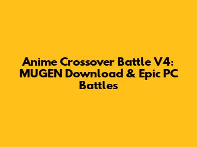 Anime Crossover Battle V4: MUGEN Download & Epic PC Battles