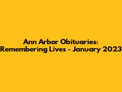 Ann Arbor Obituaries: Remembering Lives - January 2023