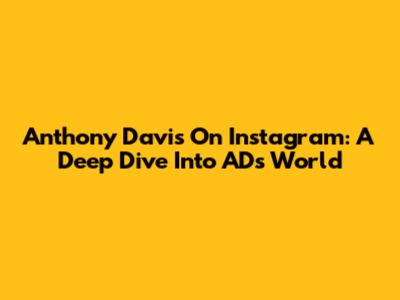 Anthony Davis On Instagram: A Deep Dive Into AD's World