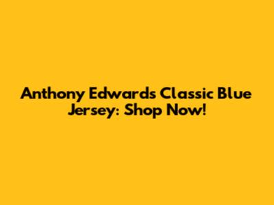 Anthony Edwards Classic Blue Jersey: Shop Now!