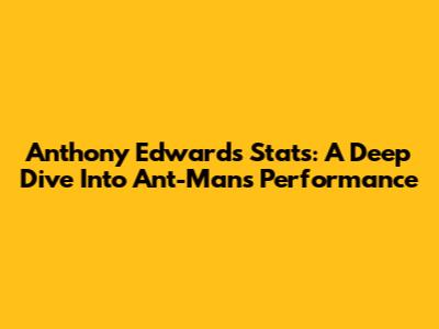 Anthony Edwards Stats: A Deep Dive Into 'Ant-Man's' Performance