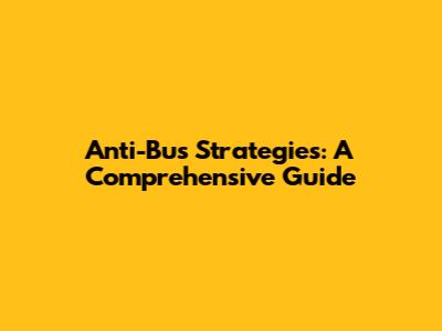 Anti-Bus Strategies: A Comprehensive Guide