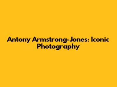 Antony Armstrong-Jones: Iconic Photography