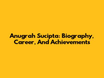 Anugrah Sucipta: Biography, Career, And Achievements