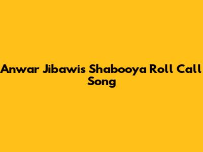 Anwar Jibawi's Shabooya Roll Call Song