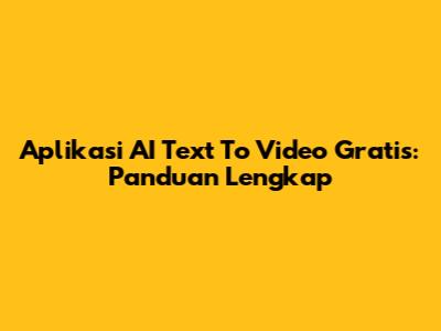 Aplikasi AI Text To Video Gratis: Panduan Lengkap
