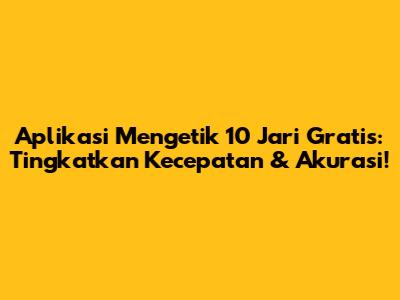 Aplikasi Mengetik 10 Jari Gratis: Tingkatkan Kecepatan & Akurasi!