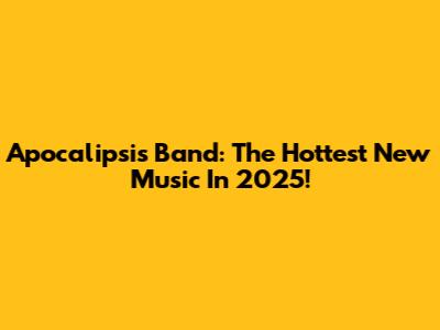 Apocalipsis Band: The Hottest New Music In 2025!