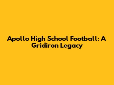 Apollo High School Football: A Gridiron Legacy
