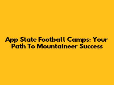 App State Football Camps: Your Path To Mountaineer Success