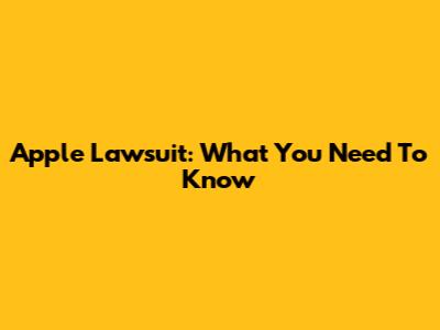Apple Lawsuit: What You Need To Know