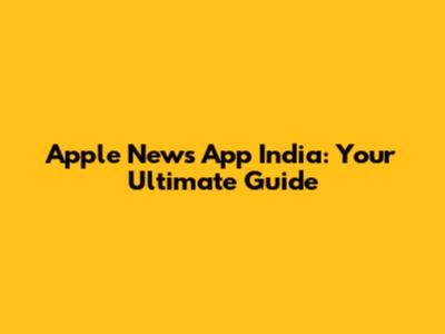 Apple News App India: Your Ultimate Guide