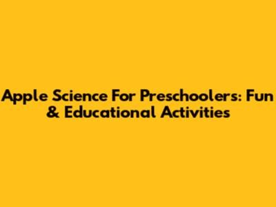 Apple Science For Preschoolers: Fun & Educational Activities