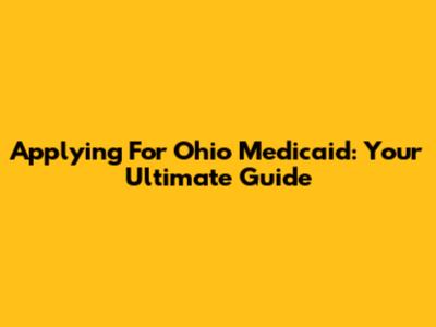 Applying For Ohio Medicaid: Your Ultimate Guide
