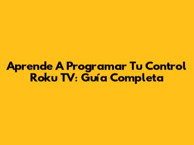 Aprende A Programar Tu Control Roku TV: Guía Completa