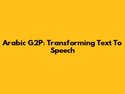 Arabic G2P: Transforming Text To Speech