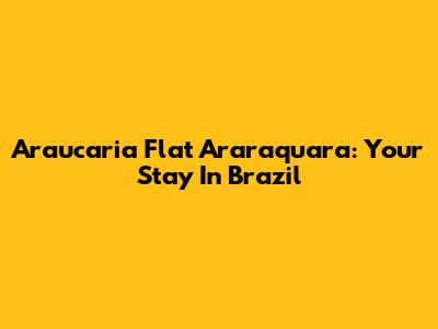 Araucaria Flat Araraquara: Your Stay In Brazil