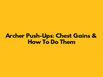 Archer Push-Ups: Chest Gains & How To Do Them