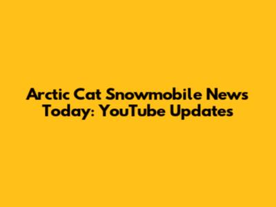 Arctic Cat Snowmobile News Today: YouTube Updates