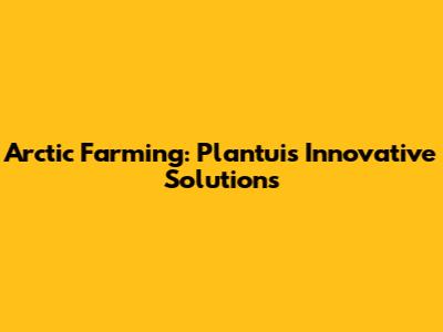 Arctic Farming: Plantui's Innovative Solutions