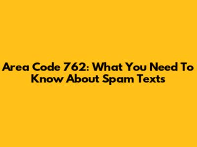 Area Code 762: What You Need To Know About Spam Texts