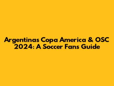 Argentina's Copa America & OSC 2024: A Soccer Fan's Guide