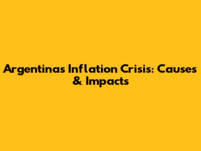 Argentina's Inflation Crisis: Causes & Impacts