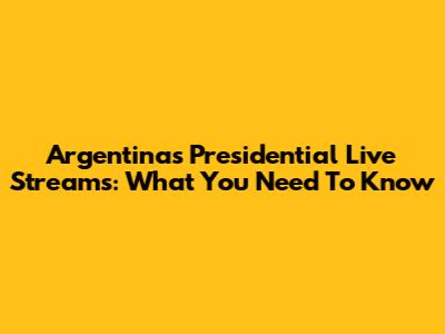 Argentina's Presidential Live Streams: What You Need To Know