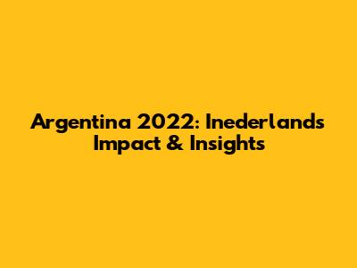 Argentina 2022: Inederland's Impact & Insights