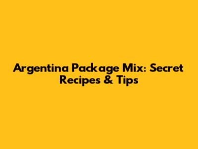 Argentina Package Mix: Secret Recipes & Tips