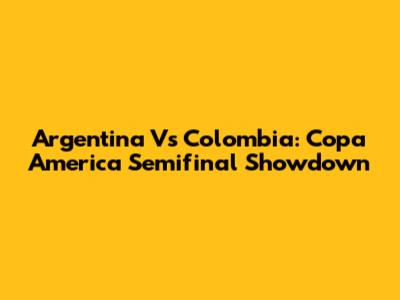 Argentina Vs Colombia: Copa America Semifinal Showdown