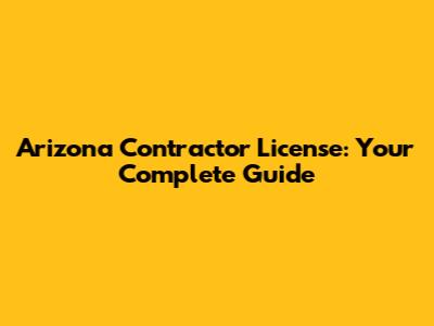 Arizona Contractor License: Your Complete Guide