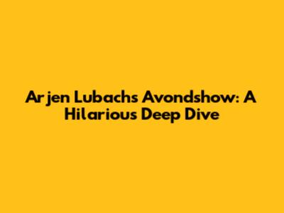 Arjen Lubach's Avondshow: A Hilarious Deep Dive