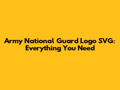 Army National Guard Logo SVG: Everything You Need