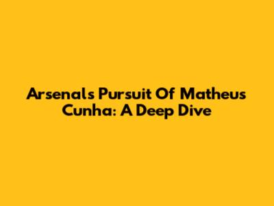 Arsenal's Pursuit Of Matheus Cunha: A Deep Dive
