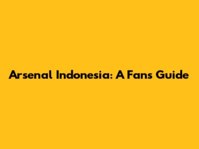 Arsenal Indonesia: A Fan's Guide