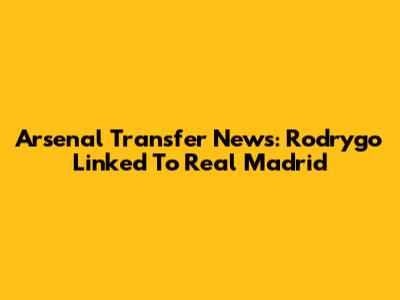 Arsenal Transfer News: Rodrygo Linked To Real Madrid