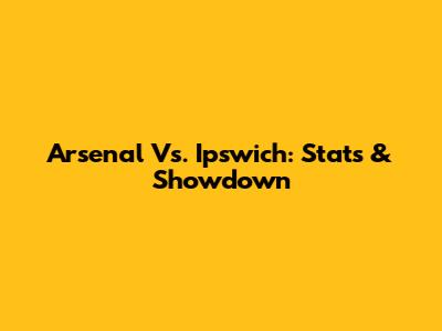 Arsenal Vs. Ipswich: Stats & Showdown