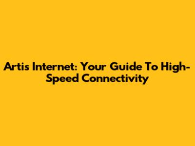 Artis Internet: Your Guide To High-Speed Connectivity