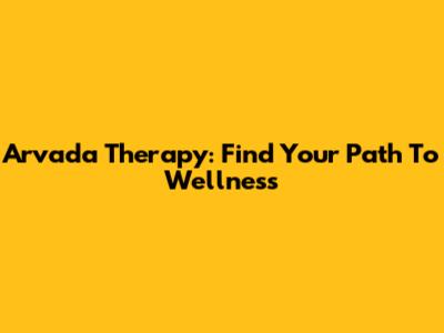 Arvada Therapy: Find Your Path To Wellness