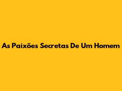 As Paixões Secretas De Um Homem