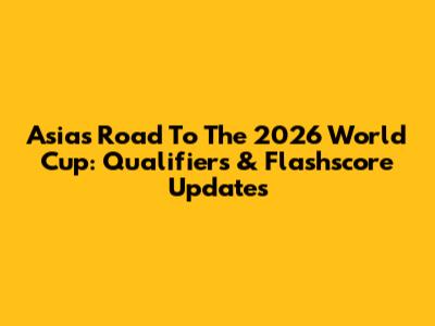 Asia's Road To The 2026 World Cup: Qualifiers & Flashscore Updates