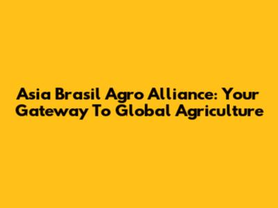 Asia Brasil Agro Alliance: Your Gateway To Global Agriculture