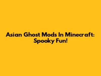 Asian Ghost Mods In Minecraft: Spooky Fun!